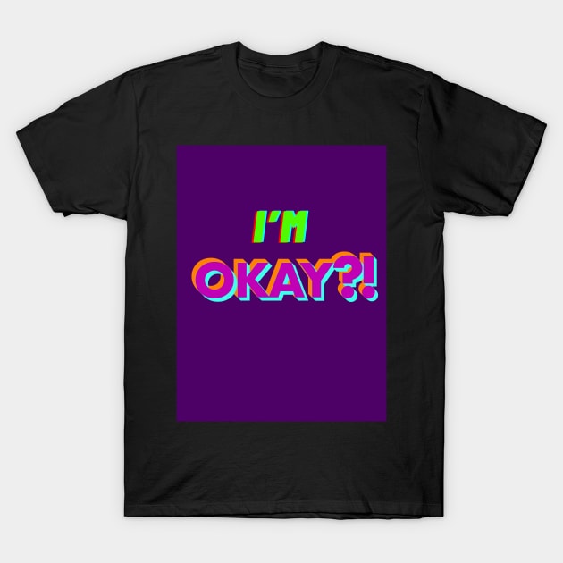 I’m OKay?! T-Shirt by laurenlogi